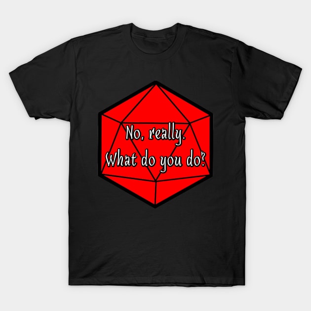 No, Really. What Do You Do? T-Shirt by robertbevan